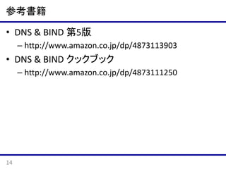 練習問題
11.www.yahoo.co.jp. の IP アドレスを調べ、さらにそ
の逆引きホスト名を調べよ。また、その逆引き
ゾーンを管理している権威 DNS サーバはどこか
調べよ。
12.OWNER が "example.jp." の CNAME レコードを作
成することは可能か否か、理由も併せて答えよ。

14

 
