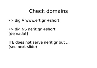 servers
• NS
Vs
• Auth
Vs
• Zone files Vs

DNS
Resolvers (caching/recursive)
RAM (memory)

• ns1.otenet.gr
• ns2.otenet.gr...
