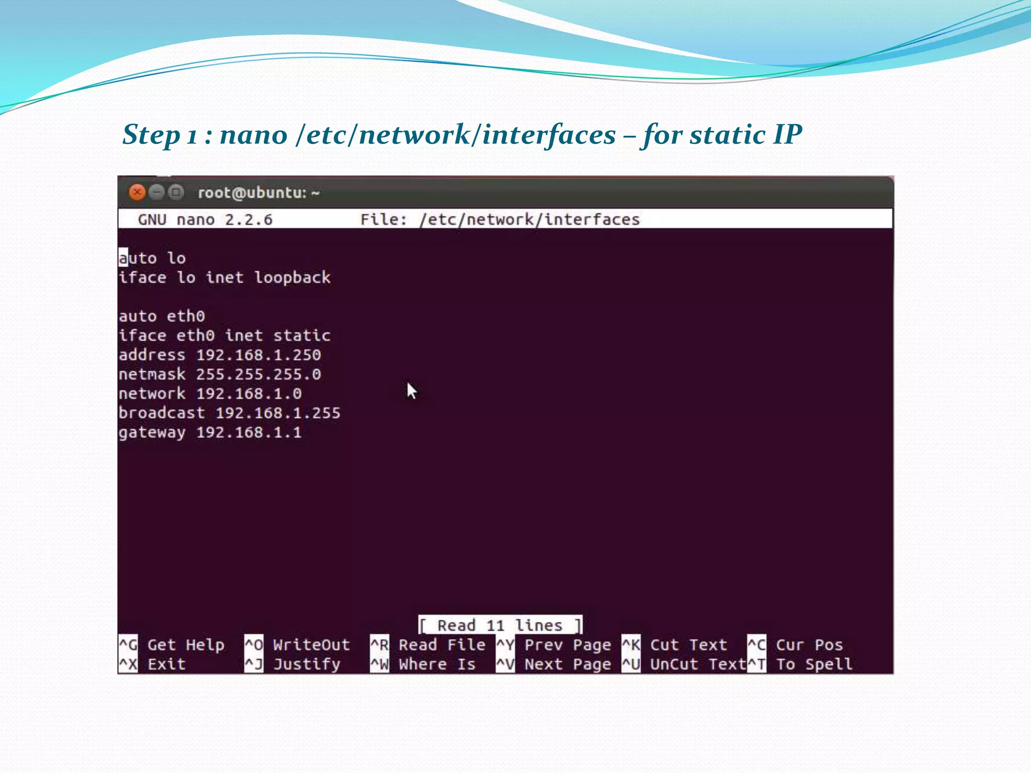 Step 1 : nano /etc/network/interfaces – for static IP
 