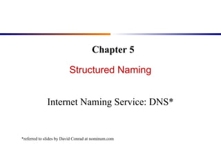 Structured Naming
Internet Naming Service: DNS*
Chapter 5
*referred to slides by David Conrad at nominum.com
 