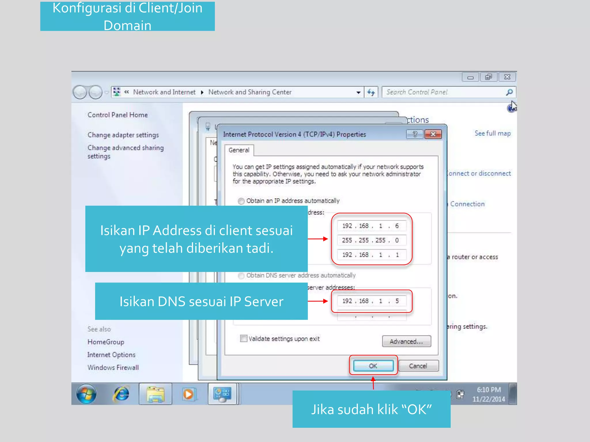 Konfigurasi di Client/Join 
Domain 
Isikan IP Address di client sesuai 
yang telah diberikan tadi. 
Isikan DNS sesuai IP Server 
Jika sudah klik “OK” 
 