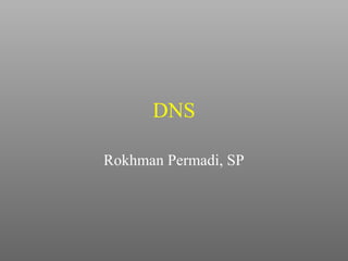 DNS
Rokhman Permadi, SP
 