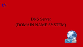 DNS Server
(DOMAIN NAME SYSTEM)
 