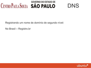 Registrando um nome de domínio de segundo nível:
No Brasil – Registro.br
DNS
 