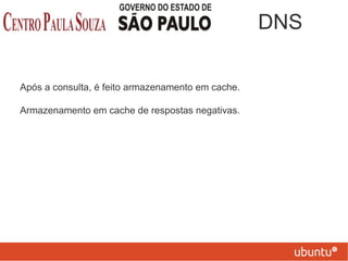 Após a consulta, é feito armazenamento em cache.
Armazenamento em cache de respostas negativas.
DNS
 