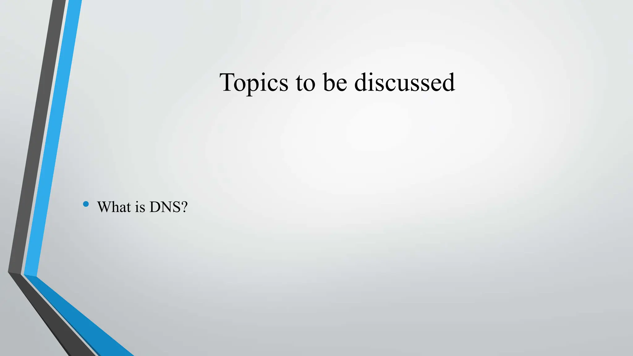 Topics to be discussed
• What is DNS?
 