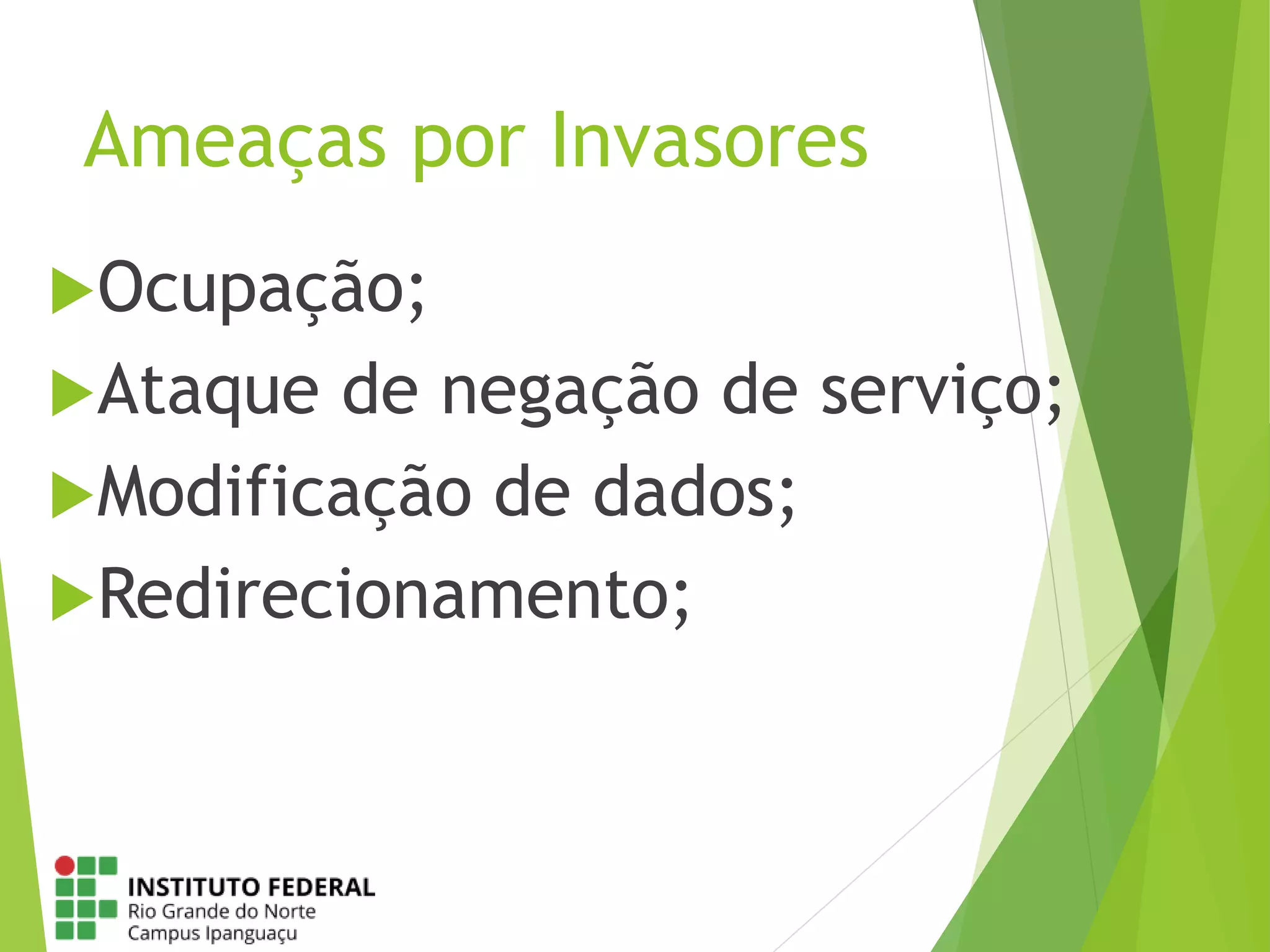 Ameaças por Invasores
Ocupação;
Ataque de negação de serviço;
Modificação de dados;
Redirecionamento;
 