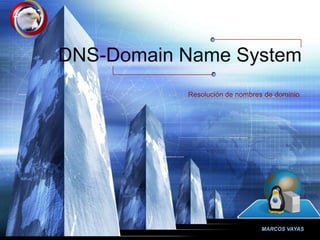 LOGO



       DNS-Domain Name System
                  Resolución de nombres de dominio




                                       MARCOS VAYAS
 