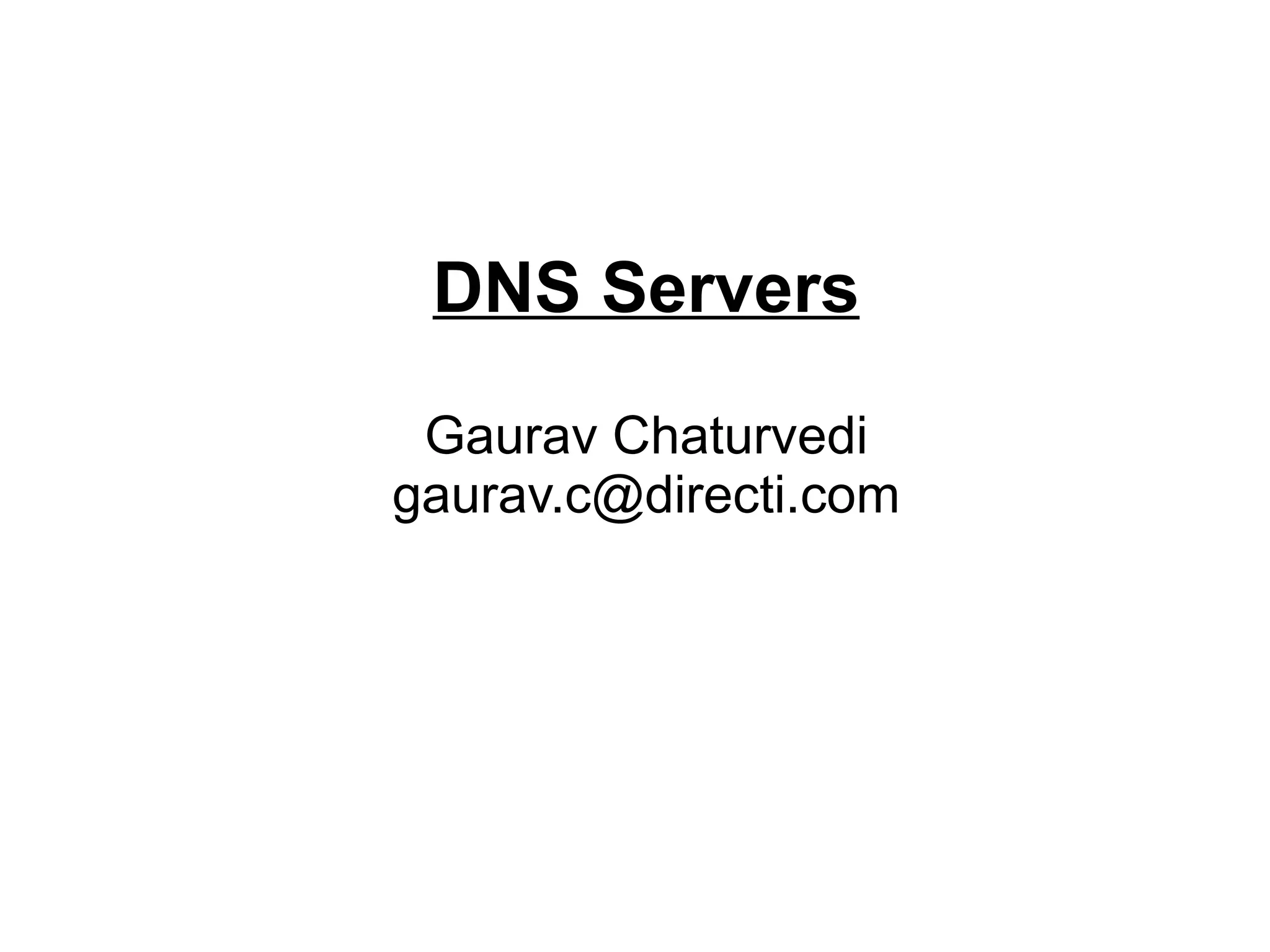 DNS Servers

 Gaurav Chaturvedi
gaurav.c@directi.com
 