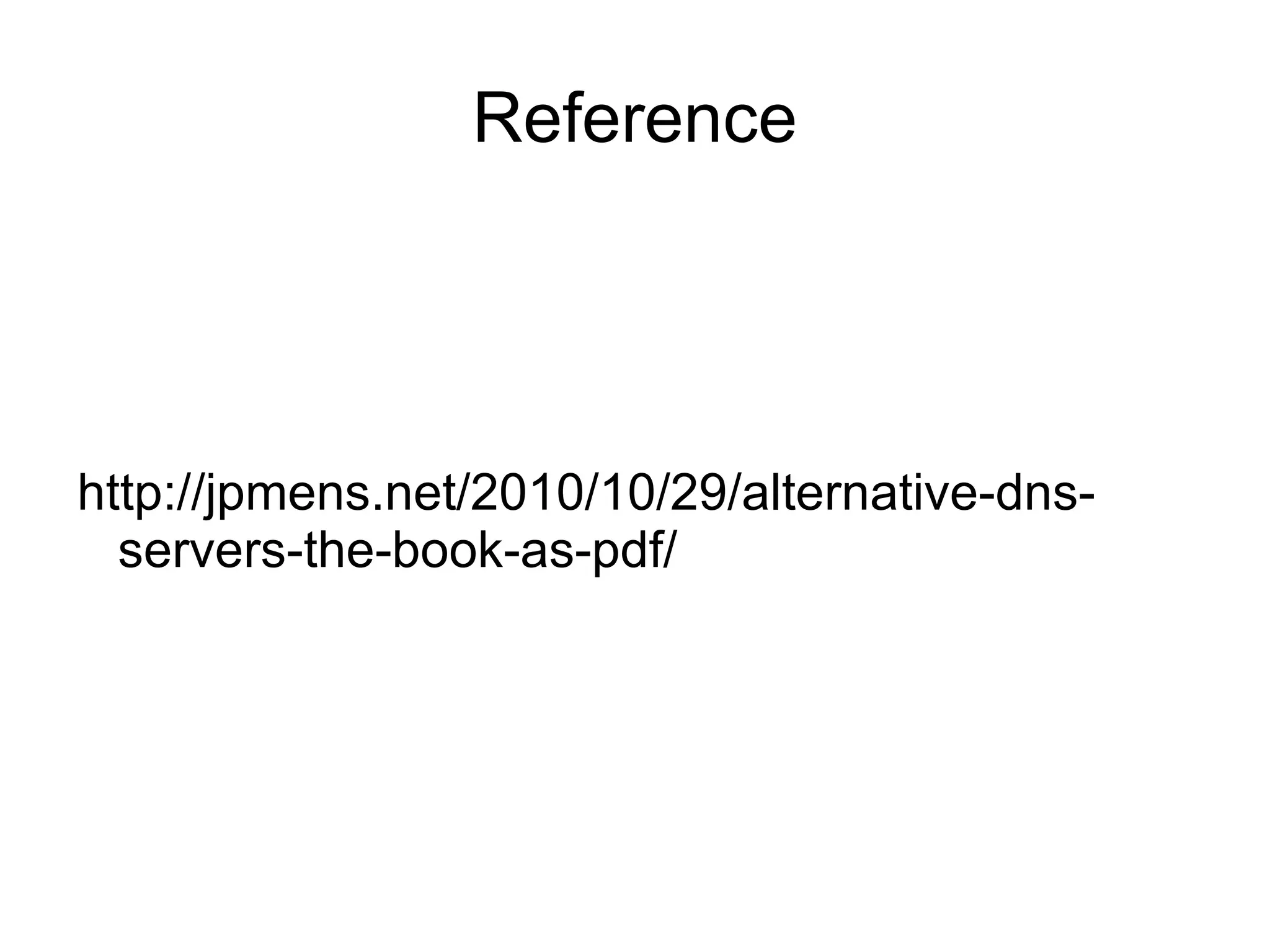 Reference




http://jpmens.net/2010/10/29/alternative-dns-
  servers-the-book-as-pdf/
 