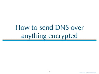 © Men & Mice http://menandmice.com
How to send DNS over
anything encrypted
1
 