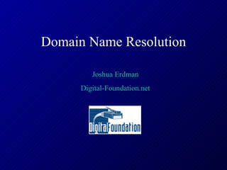 Domain Name Resolution Joshua Erdman Digital-Foundation.net 