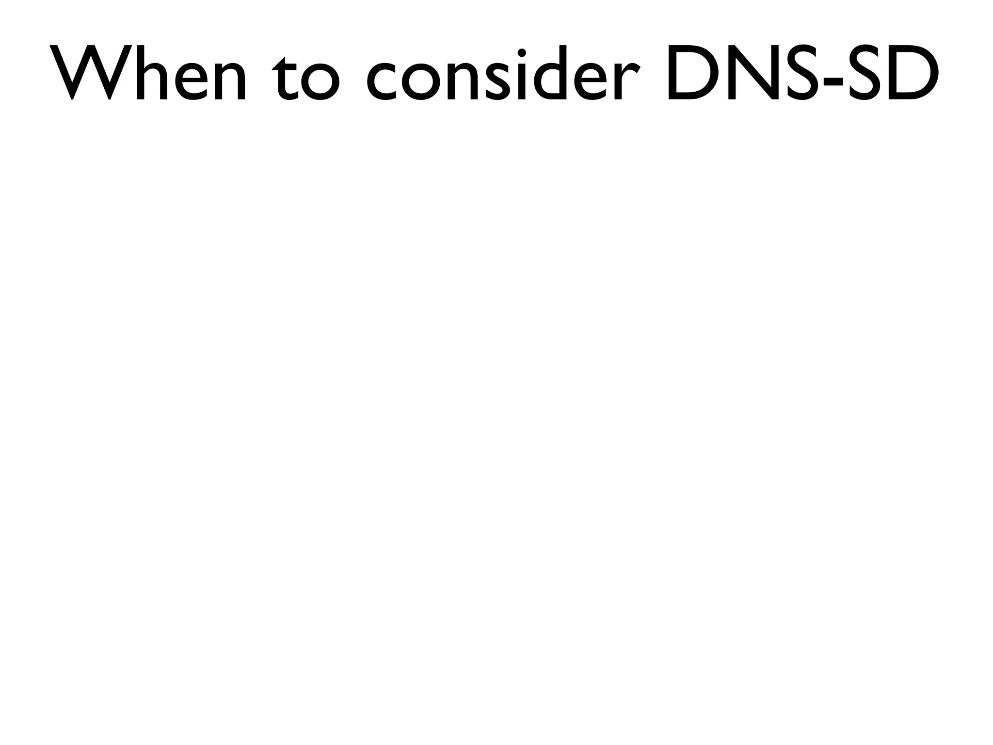 When to consider DNS-SD
 