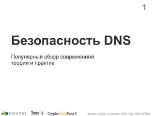 Безопасность DNS
Популярный обзор современной
теории и практик
1
D I P H O S T Филипп Кулин, III квартал 2018 года, UNLICENSECryptoInstallFest 5Эшер II
 