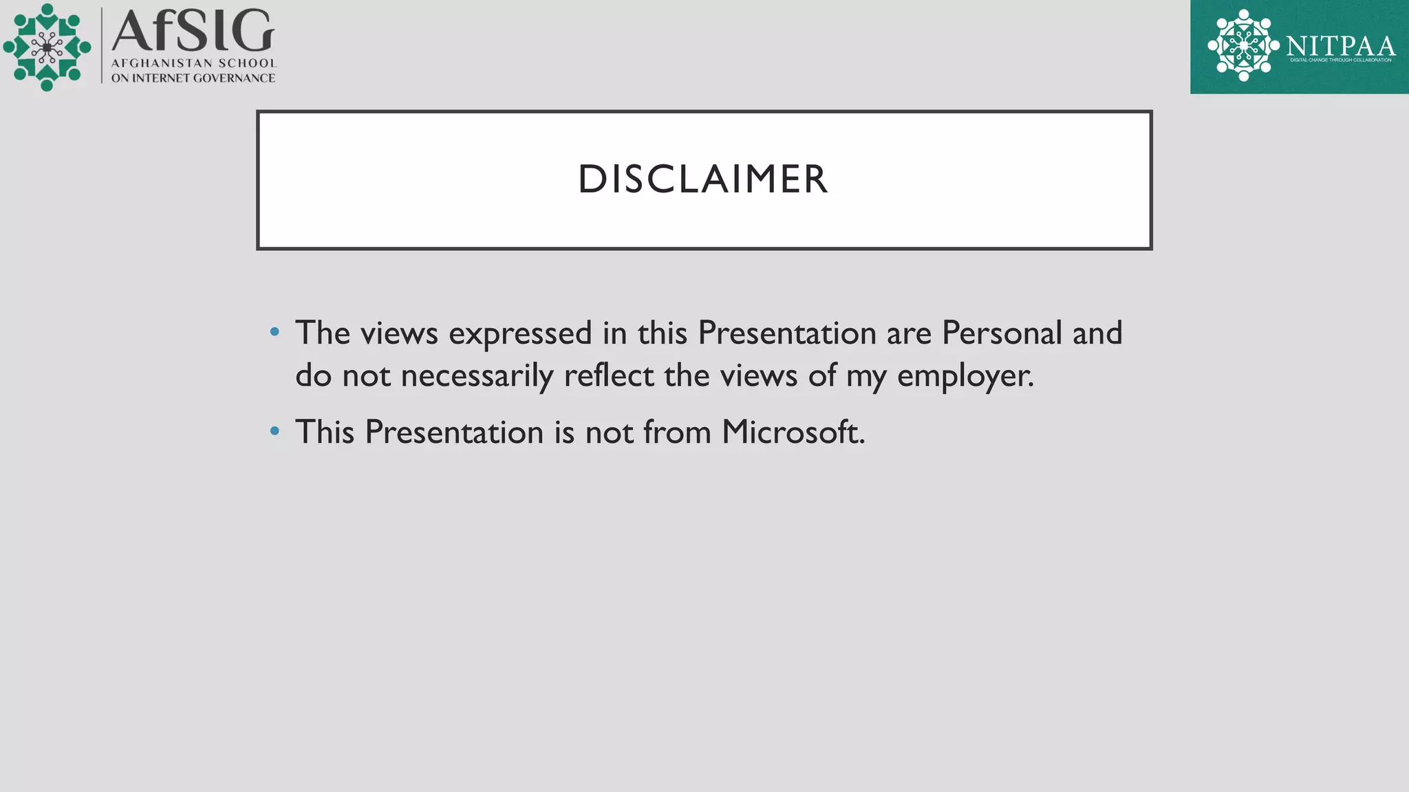DISCLAIMER
• The views expressed in this Presentation are Personal and
do not necessarily reflect the views of my employer.
• This Presentation is not from Microsoft.
 