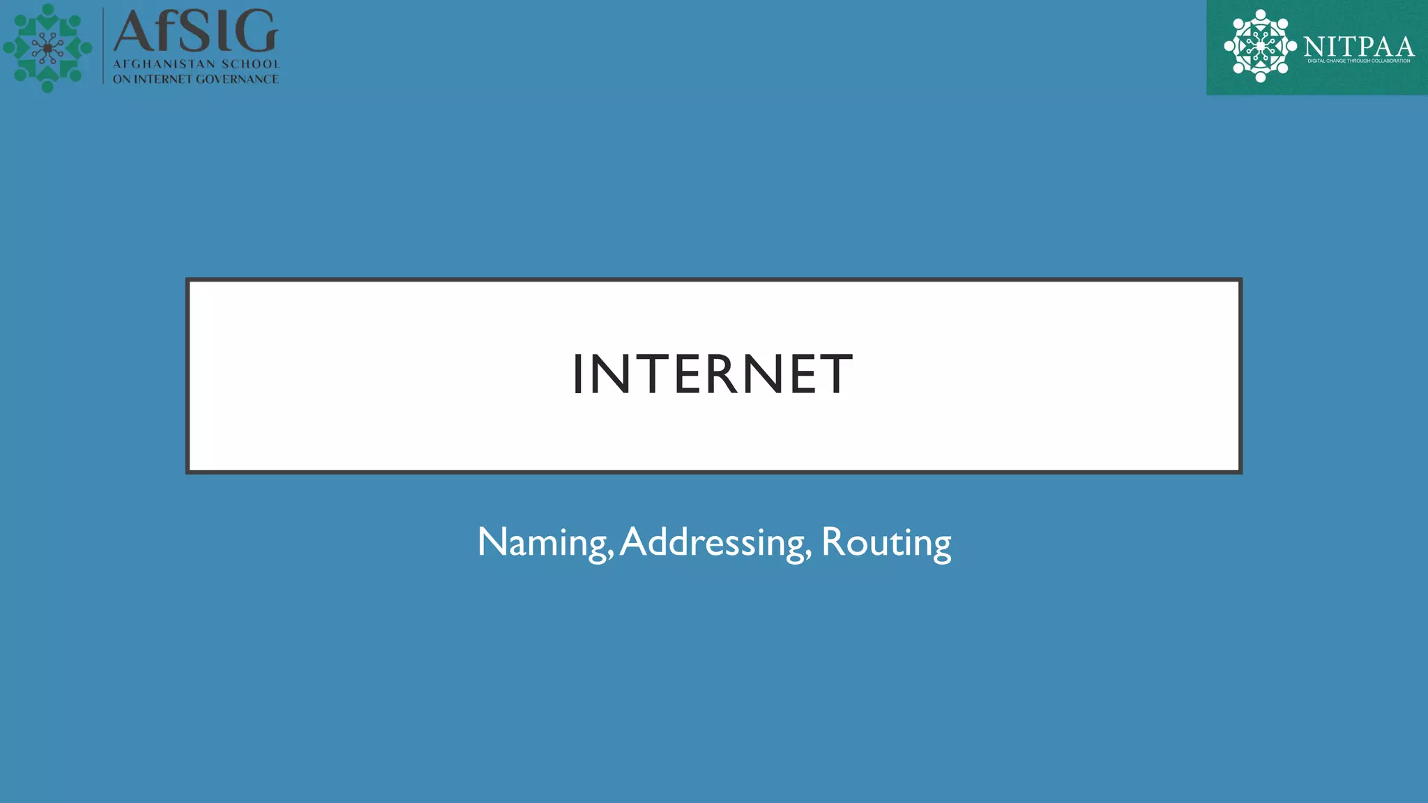 INTERNET
Naming,Addressing, Routing
 