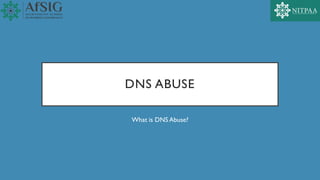 DNS ABUSE
What is DNS Abuse?
 