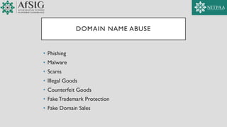DOMAIN NAME ABUSE
• Phishing
• Malware
• Scams
• Illegal Goods
• Counterfeit Goods
• Fake Trademark Protection
• Fake Domain Sales
 