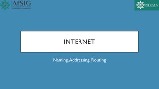 INTERNET
Naming,Addressing, Routing
 