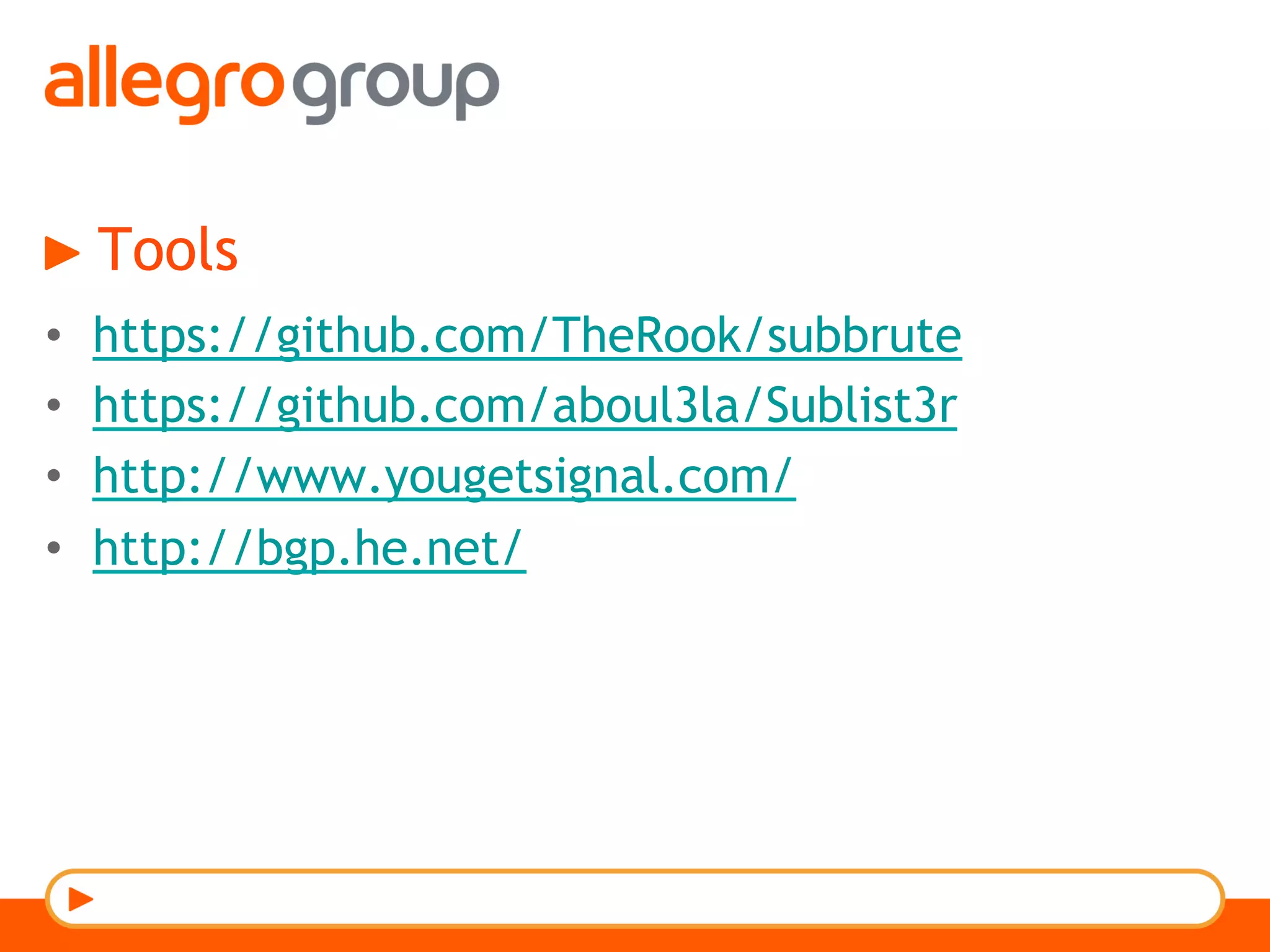 Tools
•  https://github.com/TheRook/subbrute
•  https://github.com/aboul3la/Sublist3r
•  http://www.yougetsignal.com/
•  http://bgp.he.net/
 