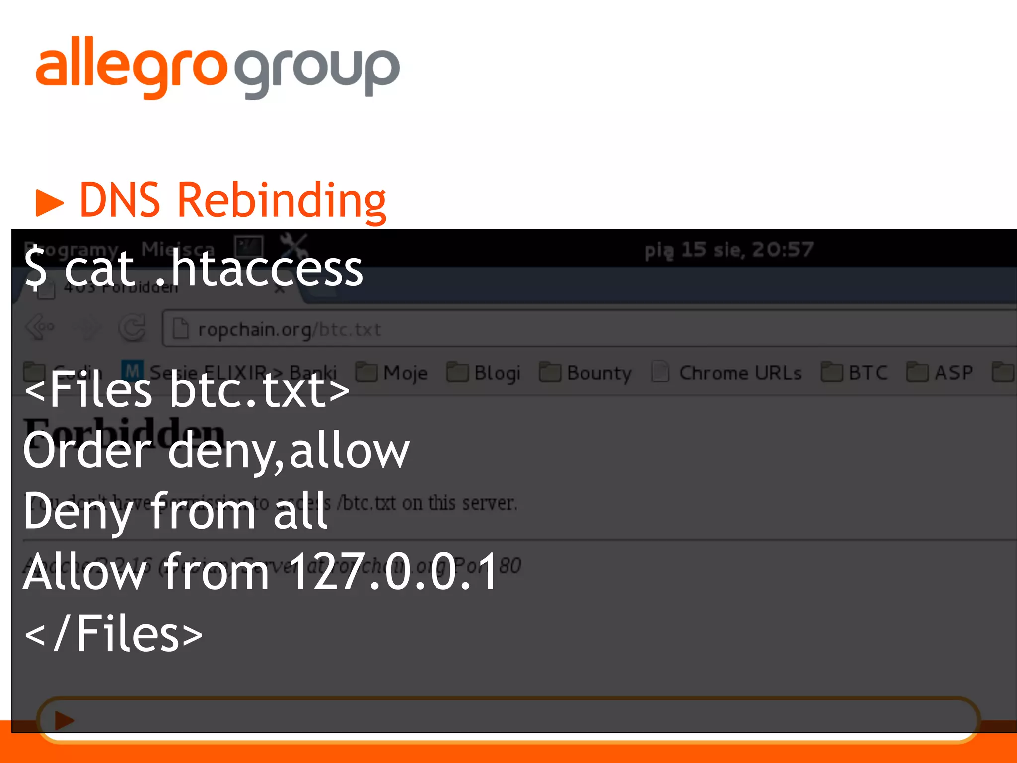 DNS Rebinding
$ cat .htaccess
<Files btc.txt>
Order deny,allow
Deny from all
Allow from 127.0.0.1
</Files>
 