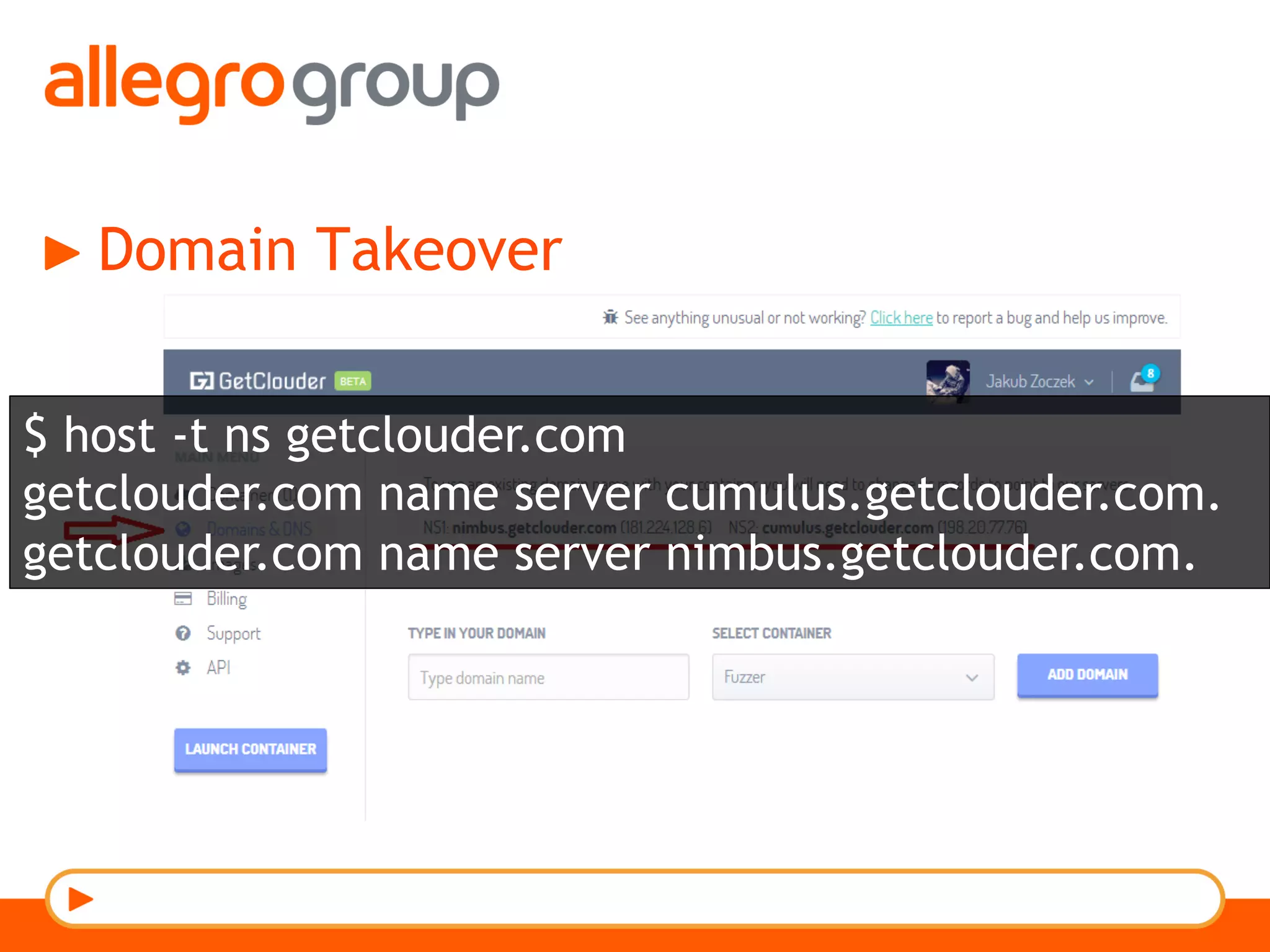 Domain Takeover
$ host -t ns getclouder.com
getclouder.com name server cumulus.getclouder.com.
getclouder.com name server nimbus.getclouder.com.
 