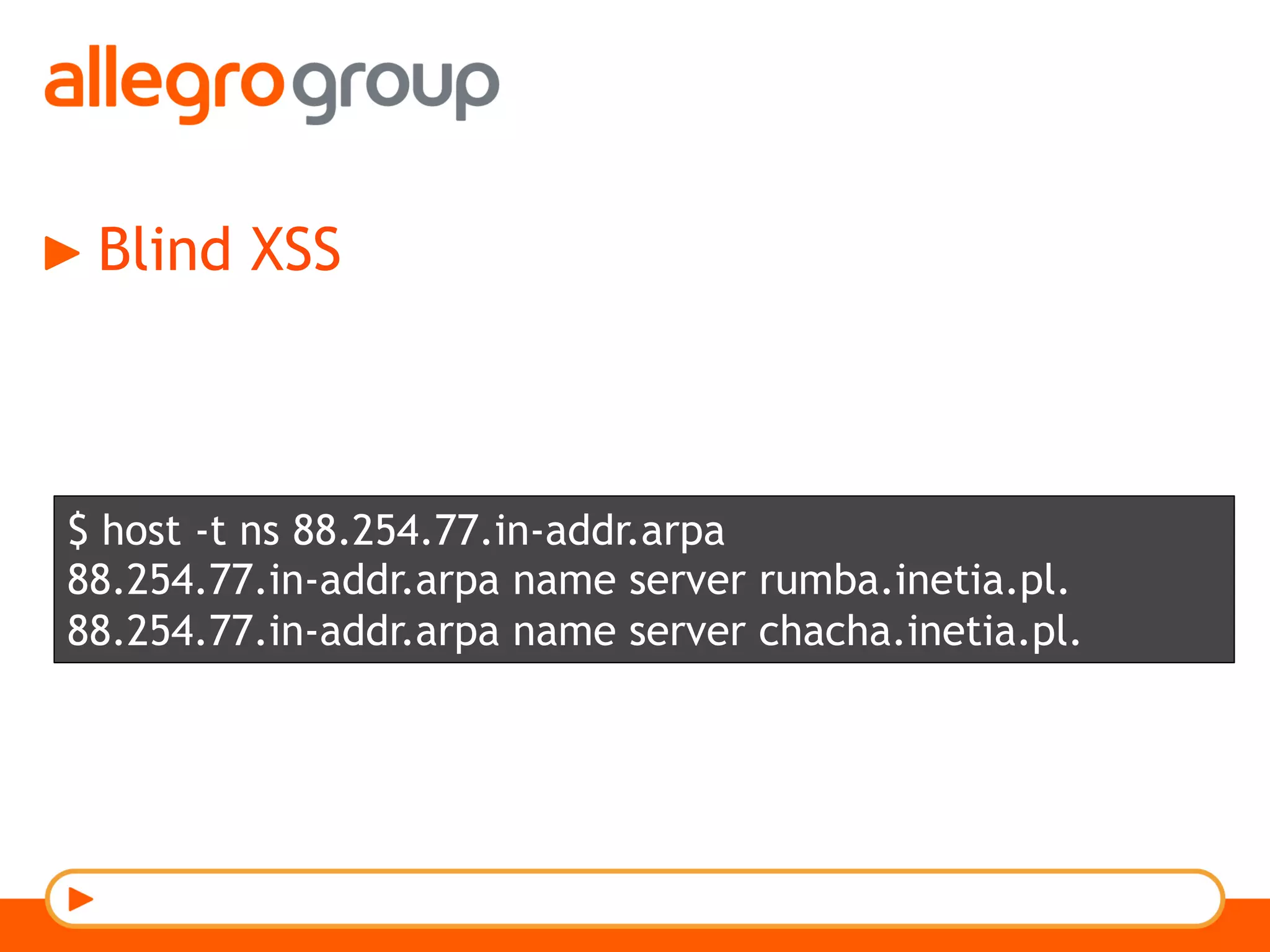 Blind XSS
$ host -t ns 88.254.77.in-addr.arpa
88.254.77.in-addr.arpa name server rumba.inetia.pl.
88.254.77.in-addr.arpa name server chacha.inetia.pl.
 