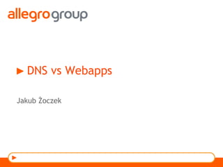 DNS vs Webapps
Jakub Żoczek
 