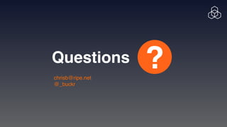 ?
Questions
chrisb@ripe.net

@_buckr
 
