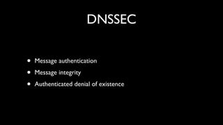 DNSSEC


•   Message authentication

•   Message integrity

•   Authenticated denial of existence
 