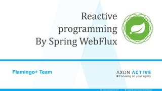 Flamingo+ Team
Reactive
programming
By Spring WebFlux
 