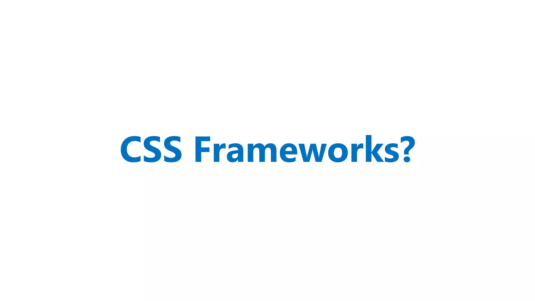 CSS Frameworks?
 
