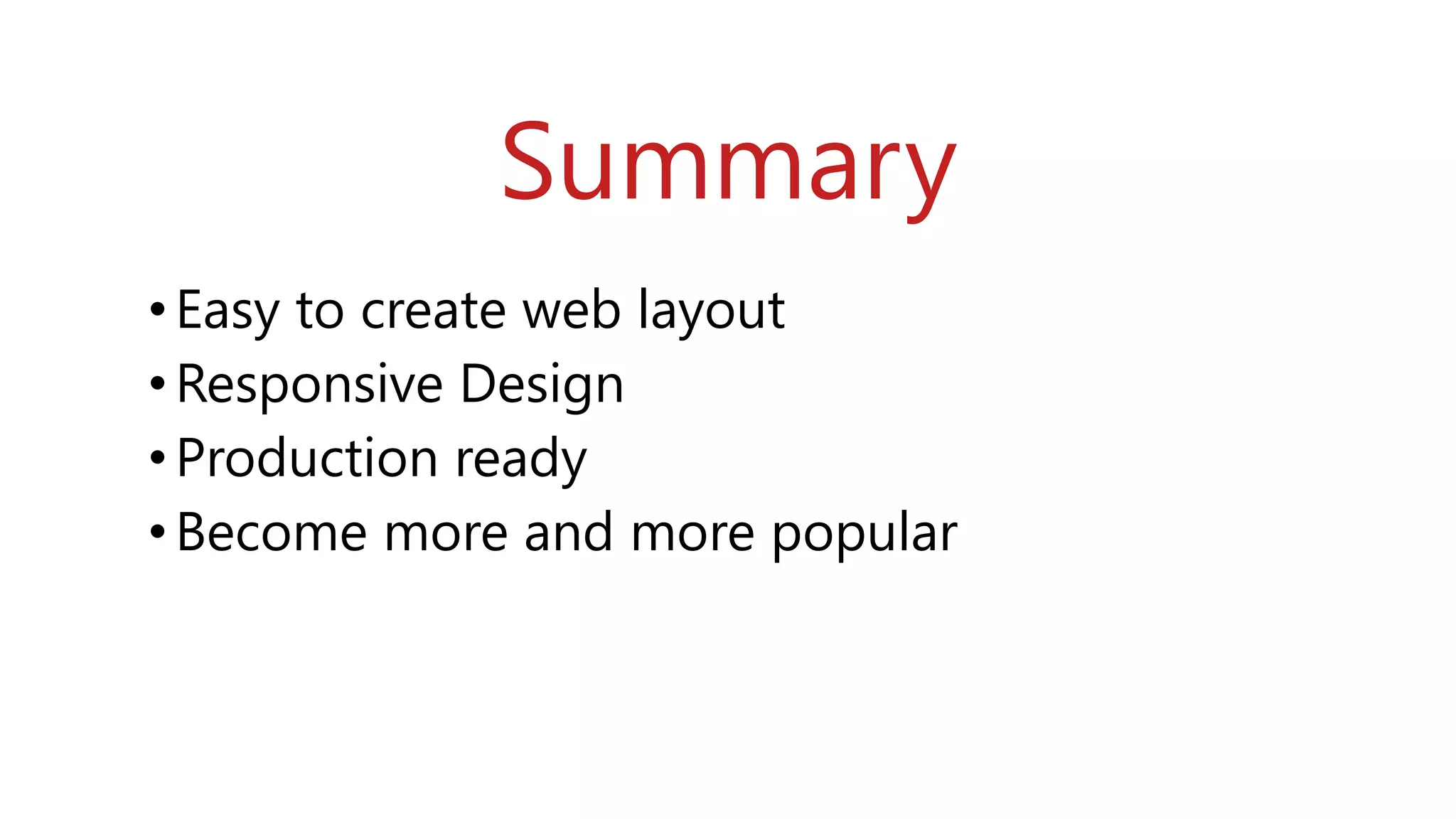 Summary
•Easy to create web layout
•Responsive Design
•Production ready
•Become more and more popular
 