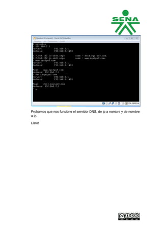 Probamos que nos funcione el servidor DNS, de ip a nombre y de nombre
a ip.

Listo!
 