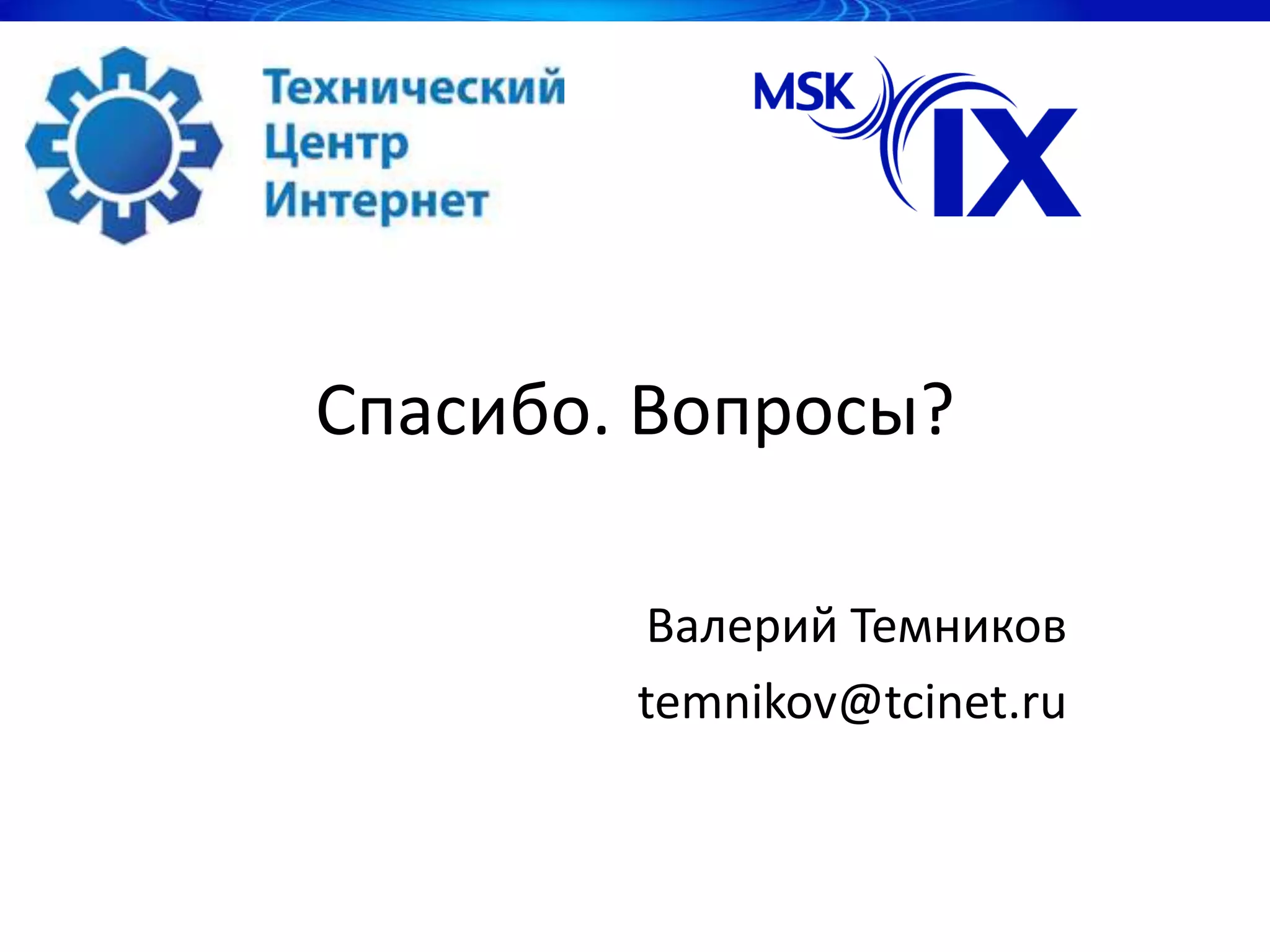 Московский Internet Exchange



    Спасибо. Вопросы?

              Валерий Темников
              temnikov@tcinet.ru



                   Южная стена Аннапурны (7219м), фото: А.Емельянов
 