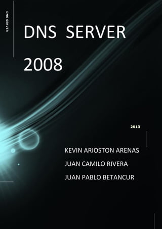 DNS SERVER

DNS SERVER
2008

2013

KEVIN ARIOSTON ARENAS
JUAN CAMILO RIVERA
JUAN PABLO BETANCUR

aaaaa

 