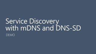 Service Discovery
with mDNS and DNS-SD
DEMO
 