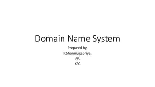 Domain Name System
Prepared by,
P.Shanmugapriya,
AP,
KEC
 