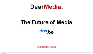 The Future of Media



                           jo@dearmedia.be

dinsdag 5 juli 2011                          1
 