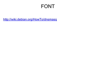 FONT
http://wiki.debian.org/HowTo/dnsmasq
 