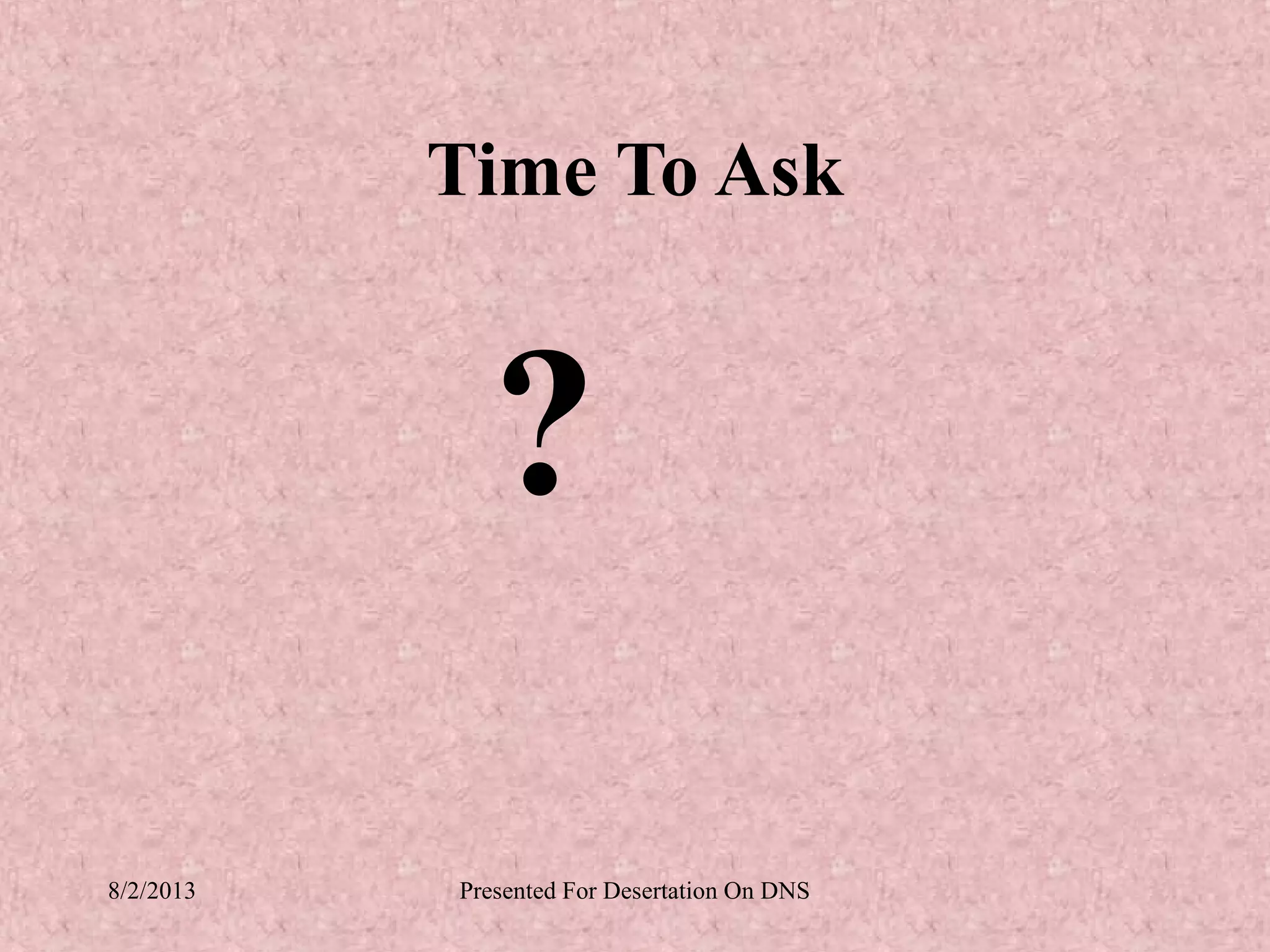 Time To Ask


             ?
8/2/2013   Presented For Desertation On DNS
 