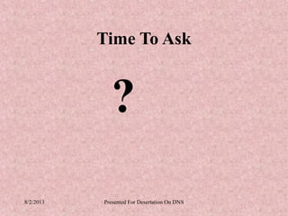 Time To Ask


             ?
8/2/2013   Presented For Desertation On DNS
 