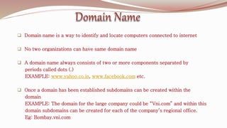  Last name. subdomain. second-level domain. top-level
domain
EXAMPLE: vijay.Bombay.vni.com
 