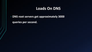 Loads On DNS
• DNS root servers get approximately 3000
queries per second.
 