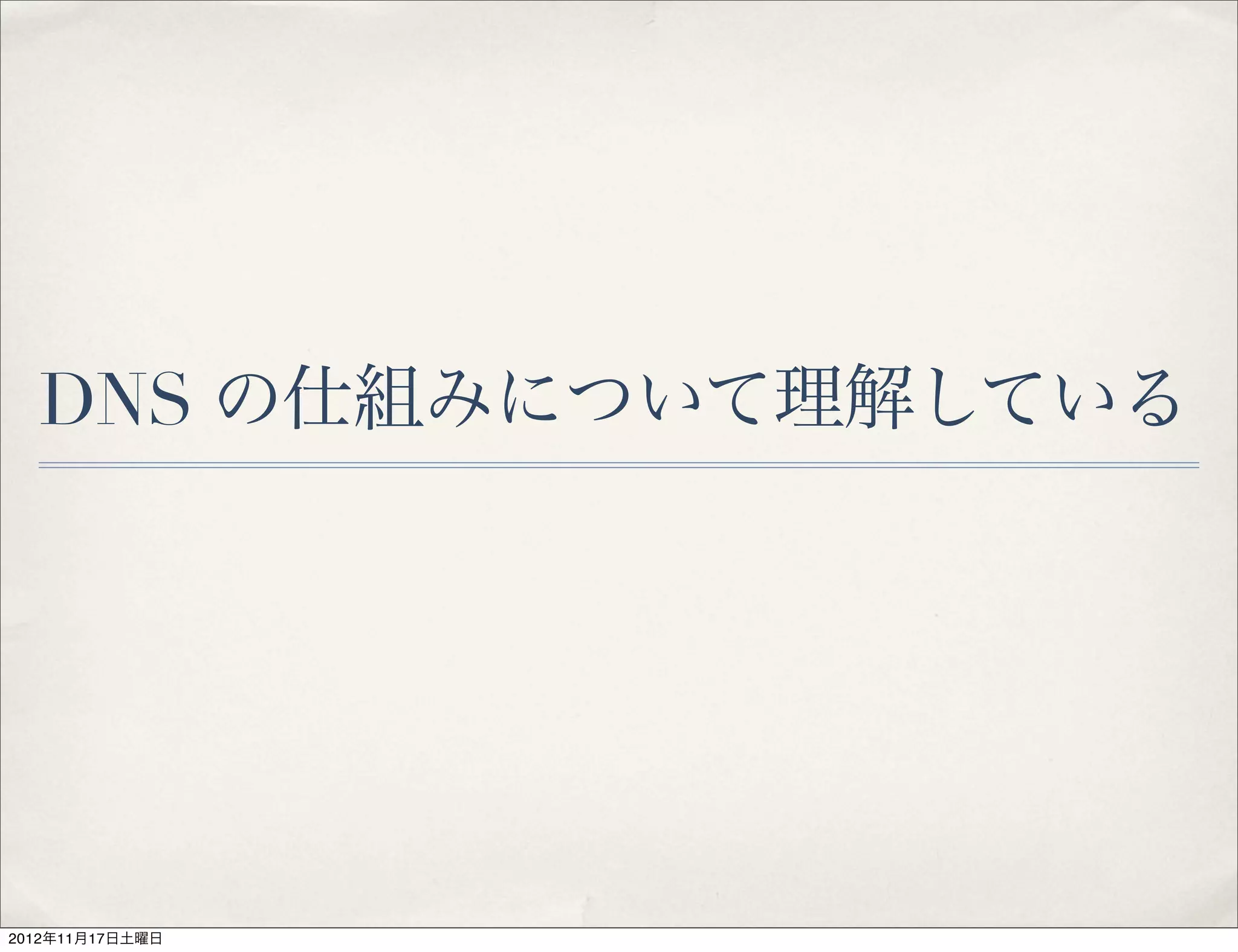 DNS の仕組みについて理解している




2012年11月17日土曜日
 