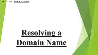 Resolving a
Domain Name
CREATED BY – RAHUL DAREDIA
 