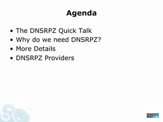 Agenda

•  The DNSRPZ Quick Talk
•  Why do we need DNSRPZ?
•  More Details
•  DNSRPZ Providers
 