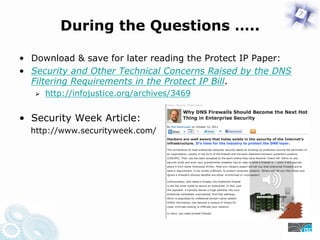 During the Questions …..

•  Download & save for later reading the Protect IP Paper:
•  Security and Other Technical Conce...