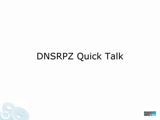DNSRPZ Quick Talk
 