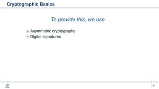 | 30
Cryptographic Basics
To provide this, we use
Asymmetric cryptography
Digital signatures
 